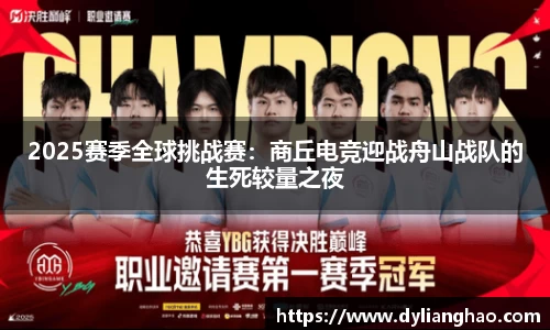 2025赛季全球挑战赛：商丘电竞迎战舟山战队的生死较量之夜